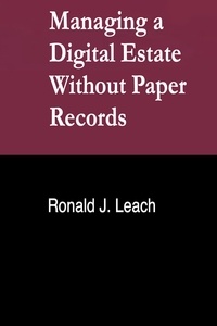  Ronald J. Leach - Managing a Digital Estate Without Paper Records.