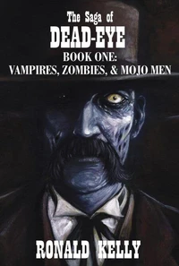 The Saga of Dead-Eye, Book One: Vampires, Zombies, &amp; Mojo Men