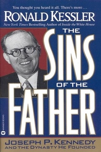 Ronald Kessler - The Sins of the Father - Joseph P. Kennedy and the Dynasty He Founded.