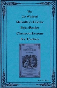 Ronald Kirk - The Get Wisdom! McGuffey's Eclectic First eReader Classroom Lessons for Teachers.