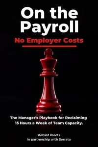 On the Payroll. No Employer Costs.: The Manager's Playbook for Reclaiming 15 Hours a Week of Team Capacity.
