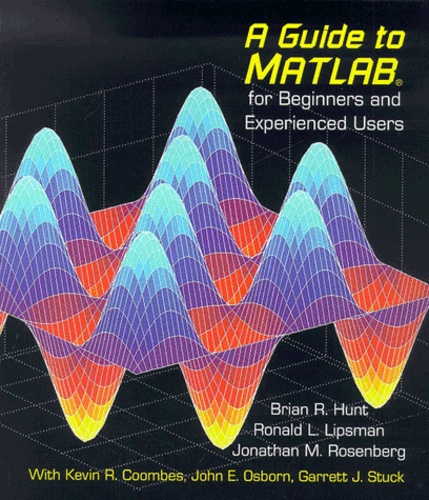 Ronald-L Lipsman et Jonathan-M Rosenberg - A Guide To Matlab. For Beginners And Experienced Users.