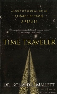 Ronald L. Mallett et Bruce Henderson - Time Traveler - A Scientist's Personal Mission to Make Time Travel a Reality.
