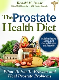  Ronald M Bazar - Prostate Health Diet: What to Eat to Prevent and Heal Prostate Problems Including Prostate Cancer, BPH Enlarged Prostate and Prostatitis.