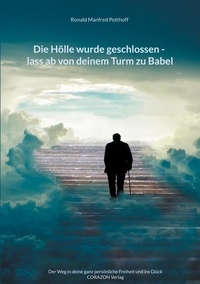 Ronald Manfred Potthoff et CORAZON Verlag - Die Hölle wurde geschlossen - lass ab von deinem Turm zu Babel - Der Weg in deine ganz persönliche Freiheit und ins Glück.