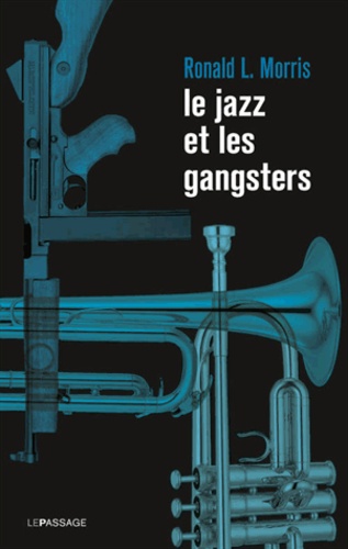 Ronald Morris - Le jazz et les gangsters - 1880-1940.