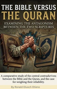 The Bible Versus The Quran: Examining The Antagonism Between Two Scriptures