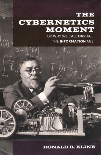 Ronald R. Kline - The Cybernetics Moment Or Why We Call Our Age the Information Age.
