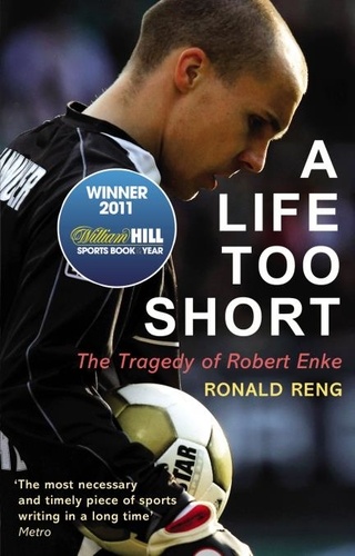 Ronald Reng - A Life Too Short - The Tragedy of Robert Enke.