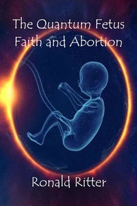 The Quantum Fetus Faith and Abortion