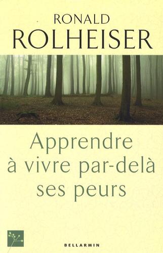 Ronald Rolheiser - Apprendre à vivre par-delà ses peurs.