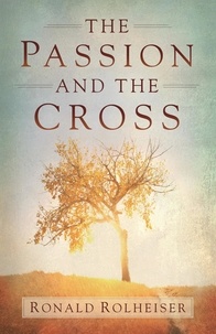 Ronald Rolheiser - The Passion and the Cross.