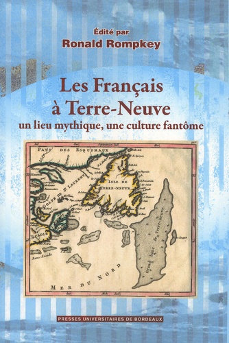 Ronald Rompkey - Les Français à Terre-Neuve - Un lieu mythique, une culture fantôme.