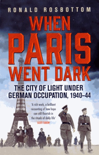 When Paris went Dark. The City of Lights under German Occupation 1940-44