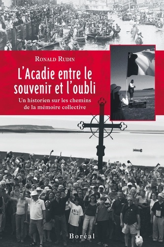 Ronald Rudin et Daniel Poliquin - L'Acadie entre le souvenir et l'oubli - Un historien sur les chemins de la mémoire collective.