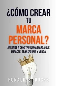 ¿Cómo Crear Tu Marca Personal?: Aprende A Construir Una Marca Que Impacte, Transforme Y Venda