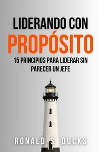 Liderando con propósito: 15 Principios para liderar sin parecer un jefe