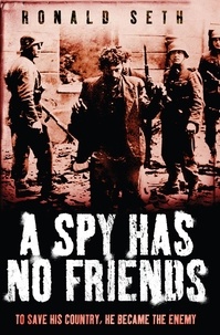Ronald Seth - A Spy Has No Friends - To Save His Country, He Became the Enemy.