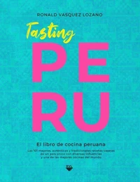 Tasting PERU - El libro de cocina peruana: Las 101 mejores, auténticas y tradicionales recetas caseras de una de las mejores cocinas del mundo (Spanish Edition)