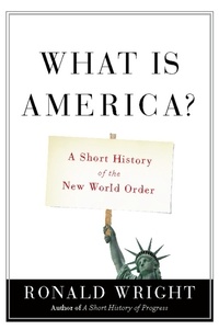 Ronald Wright - What Is America? - A Short History of the New World Order.