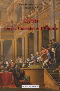 Ronald Zins - Lyon sous le Consulat et l'Empire - Actes du colloque de Lyon (15-16 avril 2005).