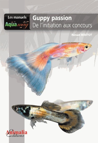 Ronan Boutot - Guppy passion - De l'initiation aux concours.