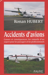 Ronan Hubert - Accidents d'avions - Causes et conséquences, les conseils d'un expert pour les passagers et les professionnels.