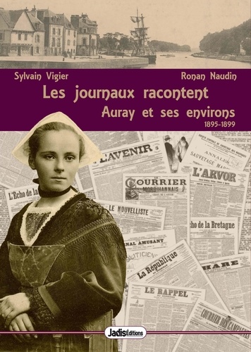 Ronan Naudin et Sophie Houssiere - Les journaux racontent - Tome 4, Auray et ses environs 1895-1899.