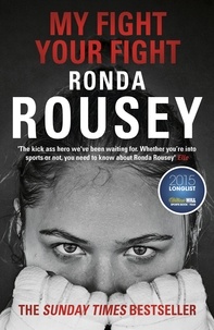 Ronda Rousey - My Fight Your Fight - The first memoir by the UFC star 2015.