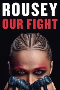 Ronda Rousey et Maria Burns Ortiz - Our Fight - A Memoir.