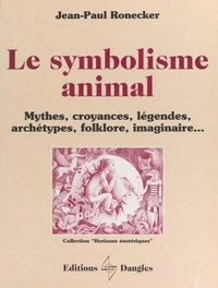 Le Symbolisme Animal. Mythes, Croyances, Legendes, Archetypes, Folklore, Imaginaire...