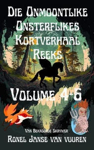 Die Onmoontlike Onsterflikes Kortverhaal Reeks Volume 4-6