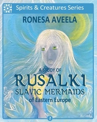  Ronesa Aveela - A Study of Rusalki - Slavic Mermaids of Eastern Europe - Spirits &amp; Creatures Series, #2.