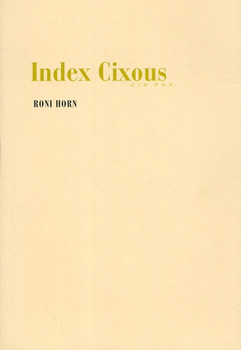 Roni Horn - Index Cixous - Cix Pax.