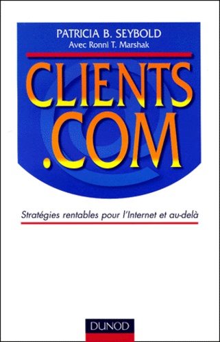 Ronni-T Marshak et Patricia-B Seybold - Clients.Com. Strategies Rentables Pour L'Internet Et Au-Dela.