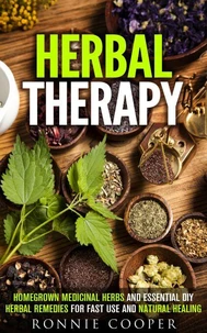 Herbal Therapy: Homegrown Medicinal Herbs and Essential DIY Herbal Remedies for Fast Use and Natural Healing