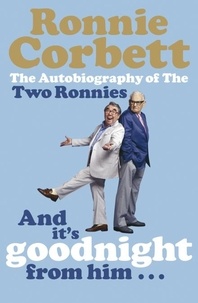 Ronnie Corbett - And It's Goodnight from Him . . . - The Autobiography of the Two Ronnies.