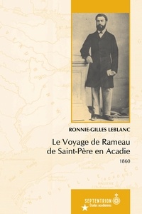 Ronnie-gill Leblanc - Le voyage de rameau de saint-pere en acadie : 1860.