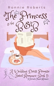  Ronnie Roberts - The Princess &amp; the B&amp;B - Wedding Dress Promise Sweet Romance Series, #5.