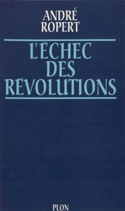 L'Echec Des Revolutions. Les Facteurs Culturels Des Derives Revolutionnaires