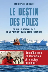 Le destin des pôles - Ce que la science sait et ne parvient pas à faire entendre