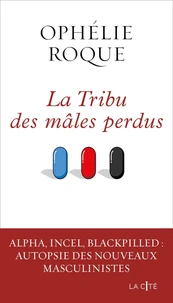 La Tribu des mâles perdus - Alpha, incel, blackpilled : autopsie des nouveaux masculinistes