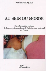 Au sein du monde. Une observation critique de la conception moderne de l'allaitement maternel en France