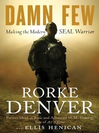 Rorke Denver et Ellis Henican - Damn Few - Making the Modern SEAL Warrior.