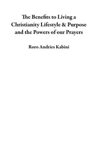 The Benefits to Living a Christianity Lifestyle &amp; Purpose and the Powers of our Prayers