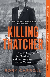 Rory Carroll - Killing Thatcher - The IRA, the Manhunt and the Long War on the Crown.