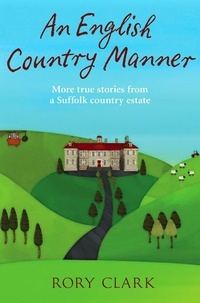 Rory Clark - An English Country Manner - More true stories from a Suffolk country estate.