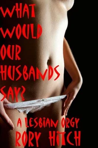 What Would Our Husbands Say? - A Lesbian Orgy
