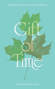 Rory MacLean - Gift of Time - A Family's Diary of Cancer.