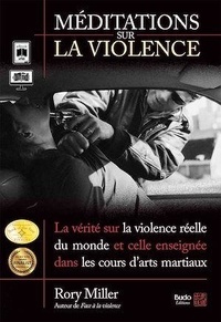 Rory Miller - Méditations sur la violence - La vérité sur la violence réelle du monde et celle enseignée dans les cours d'arts martiaux.